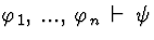 \( \varphi _{1},\, ...,\, \varphi _{n}\, \vdash \, \psi \)