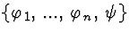 \( \{\varphi _{1},\, ...,\, \varphi _{n},\, \psi \} \)