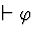 \( \vdash \varphi \)