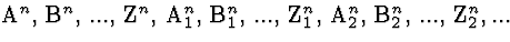 \( \mathrm{A}^{n},\, \mathrm{B}^{n},\, ...,\, \mathrm{Z}^{n},\, \mathrm{A}_{1}^{... ...,\, \mathrm{A}^{n}_{2},\, \mathrm{B}^{n}_{2},\, ...,\, \mathrm{Z}^{n}_{2},... \)