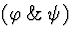 \( (\varphi \, \&\, \psi ) \)
