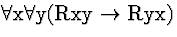 \( \forall \mathrm{x}\forall \mathrm{y}(\mathrm{Rxy}\rightarrow \mathrm{Ryx}) \)
