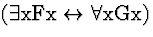 \( (\exists \mathrm{xFx}\leftrightarrow \forall \mathrm{xGx}) \)