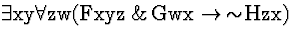 \( \exists \mathrm{xy}\forall \mathrm{zw}(\mathrm{Fxyz}\, \&\, \mathrm{Gwx}\rightarrow \, \sim \! \mathrm{Hzx}) \)