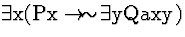\( \exists \mathrm{x}(\mathrm{Px}\rightarrow \! \sim \! \exists \mathrm{yQaxy}) \)