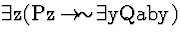 \( \exists \mathrm{z}(\mathrm{Pz}\rightarrow \! \sim \! \exists \mathrm{yQaby}) \)