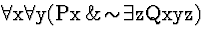 \( \forall \mathrm{x}\forall \mathrm{y}(\mathrm{Px}\, \&\! \sim \! \exists \mathrm{zQxyz}) \)