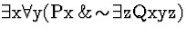 \( \exists \mathrm{x}\forall \mathrm{y}(\mathrm{Px}\, \&\! \sim \! \exists \mathrm{zQxyz}) \)