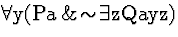 \( \forall \mathrm{y}(\mathrm{Pa}\, \&\! \sim \! \exists \mathrm{zQayz}) \)