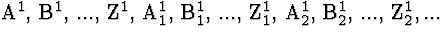 \( \mathrm{A}^{1},\, \mathrm{B}^{1},\, ...,\, \mathrm{Z}^{1},\, \mathrm{A}_{1}^{... ...,\, \mathrm{A}^{1}_{2},\, \mathrm{B}^{1}_{2},\, ...,\, \mathrm{Z}^{1}_{2},... \)