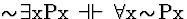 \( \sim \! \exists \mathrm{xPx}\, \dashv \vdash \, \forall \mathrm{x}\! \sim \! \mathrm{Px} \)