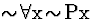 \( \sim \! \forall \mathrm{x}\! \sim \! \mathrm{Px} \)