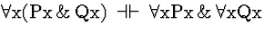 \( \forall \mathrm{x}(\mathrm{Px}\, \&\, \mathrm{Qx})\, \dashv \vdash \, \forall \mathrm{xPx}\, \&\, \forall \mathrm{xQx} \)