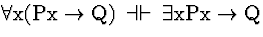 \( \forall \mathrm{x}(\mathrm{Px}\rightarrow \mathrm{Q})\, \dashv \vdash \, \exists \mathrm{xPx}\rightarrow \mathrm{Q} \)
