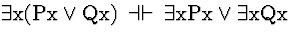 \( \exists \mathrm{x}(\mathrm{Px}\vee \mathrm{Qx})\, \dashv \vdash \, \exists \mathrm{xPx}\vee \exists \mathrm{xQx} \)