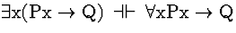 \( \exists \mathrm{x}(\mathrm{Px}\rightarrow \mathrm{Q})\, \dashv \vdash \, \forall \mathrm{xPx}\rightarrow \mathrm{Q} \)