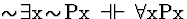 \( \sim \! \exists \mathrm{x}\! \sim \! \mathrm{Px}\, \dashv \vdash \, \forall \mathrm{xPx} \)