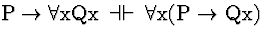 \( \mathrm{P}\rightarrow \forall \mathrm{xQx}\, \dashv \vdash \, \forall \mathrm{x}(\mathrm{P}\rightarrow \mathrm{Qx}) \)