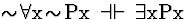 \( \sim \! \forall \mathrm{x}\! \sim \! \mathrm{Px}\, \dashv \vdash \, \exists \mathrm{xPx} \)